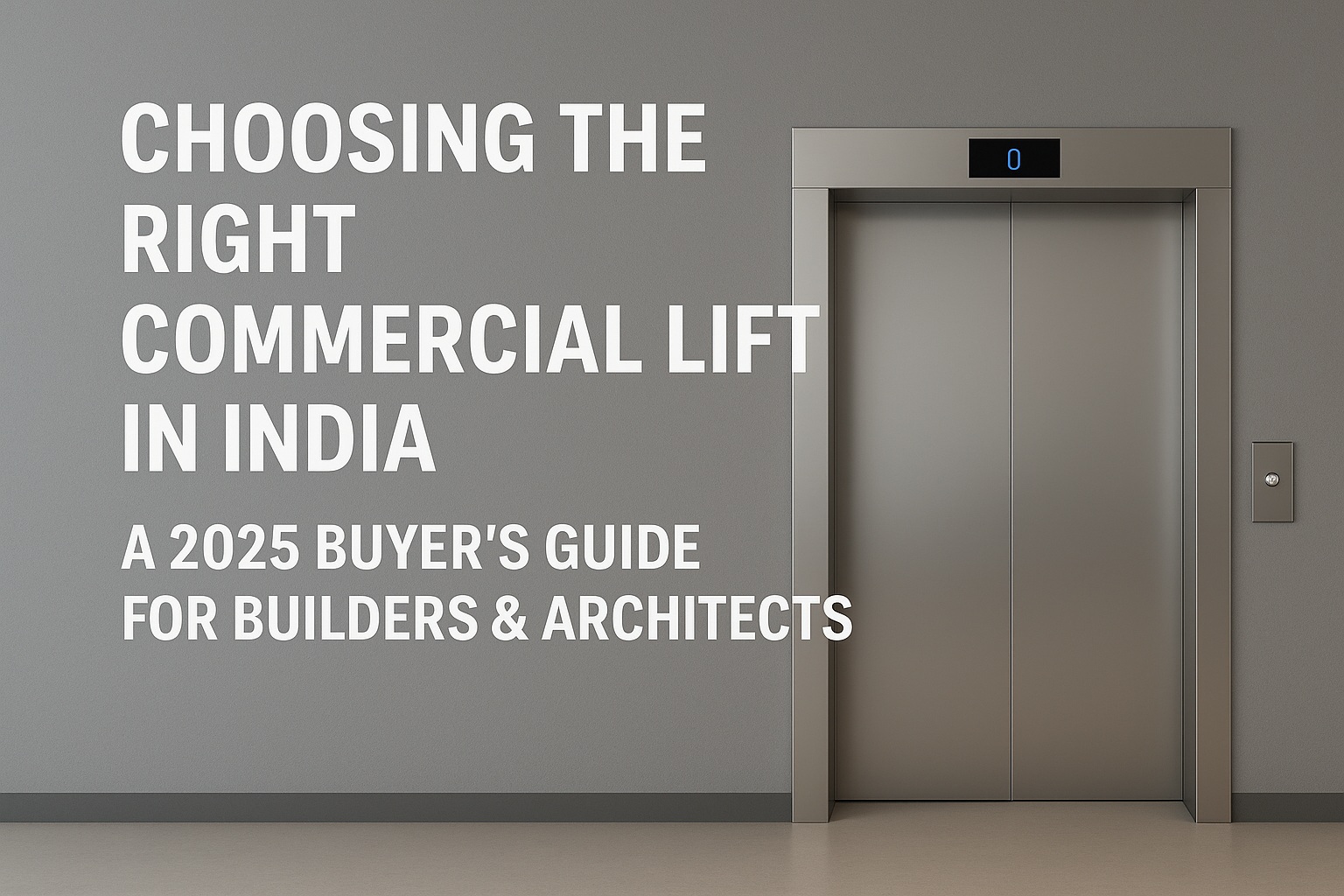 Choosing the Right Commercial Lift in India: A 2025 Buyer’s Guide for Builders & Architects 